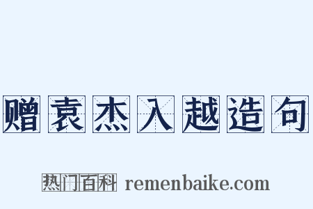 赠袁杰入越造句是什么意思的图片